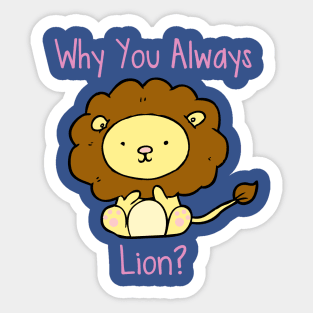 Why You Always Lion? Sticker